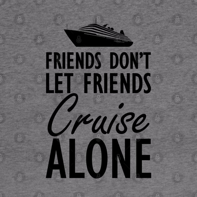 Cruise - Friends don't let friends cruisealone by KC Happy Shop